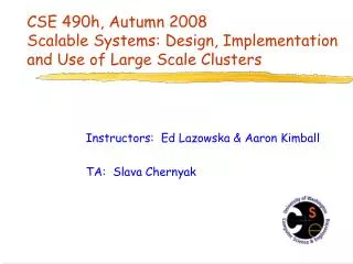 CSE 490h, Autumn 2008 Scalable Systems: Design, Implementation and Use of Large Scale Clusters
