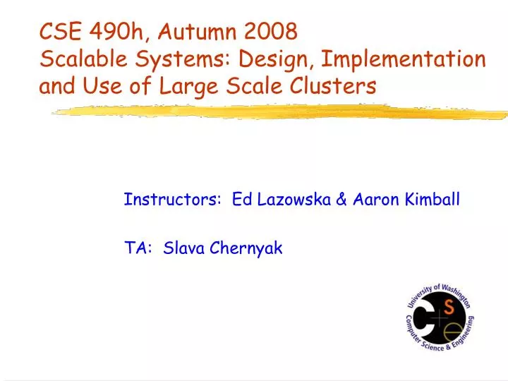 cse 490h autumn 2008 scalable systems design implementation and use of large scale clusters