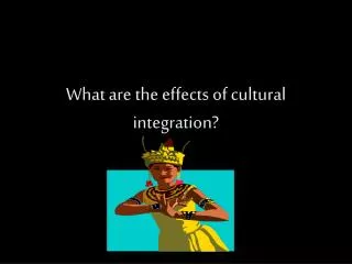 What are the effects of cultural integration?