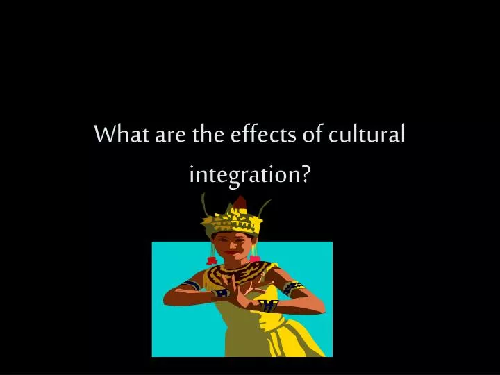 what are the effects of cultural integration