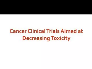 Cancer Clinical Trials Aimed at Decreasing Toxicity