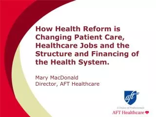 How Health Reform is Changing Patient Care, Healthcare Jobs and the Structure and Financing of the Health System . Mary