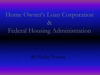Home Owner's Loan Corporation &amp; Federal Housing Administration