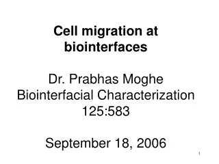Cell migration at biointerfaces Dr. Prabhas Moghe Biointerfacial Characterization 125:583 September 18, 2006