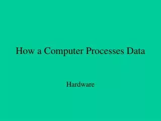How a Computer Processes Data