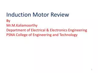 Induction Motor Review By Mr.M.Kaliamoorthy Department of Electrical &amp; Electronics Engineering PSNA College of Engin