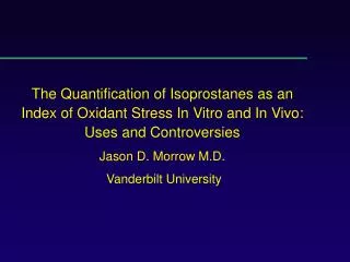 The Quantification of Isoprostanes as an Index of Oxidant Stress In Vitro and In Vivo: Uses and Controversies Jason D.
