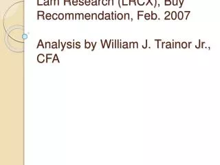 Lam Research (LRCX), Buy Recommendation, Feb. 2007 Analysis by William J. Trainor Jr., CFA