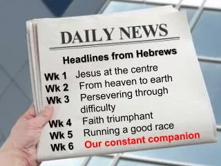 Headlines from Hebrews Wk 1 Jesus at the centre Wk 2 From heaven to earth Wk 3 Persevering through 	 	 diff