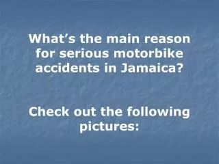 What’s the main reason for serious motorbike accidents in Jamaica? Check out the following pictures: