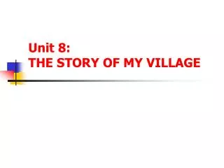 Unit 8: THE STORY OF MY VILLAGE