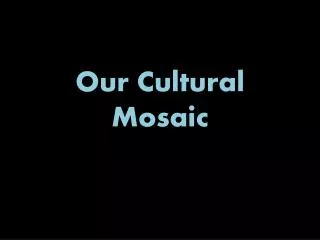 Our Cultural Mosaic