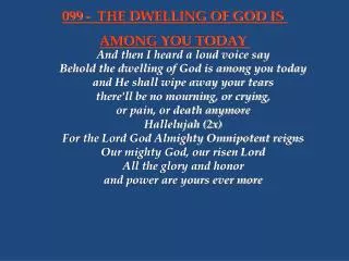 And then I heard a loud voice say Behold the dwelling of God is among you today and He shall wipe away your tears there'