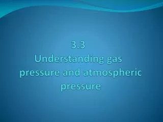 3.3 Understanding gas pressure and atmospheric pressure