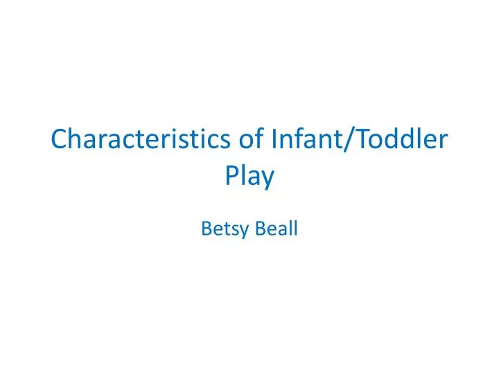 characteristics of infant toddler play