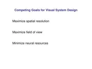 Competing Goals for Visual System Design Maximize spatial resolution Maximize field of view Minimize neural resources