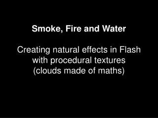 Smoke, Fire and Water Creating natural effects in Flash with procedural textures (clouds made of maths)