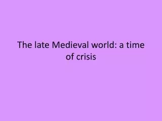 The late Medieval world: a time of crisis