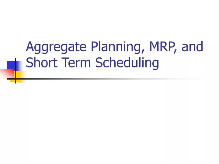 aggregate planning mrp and short term scheduling