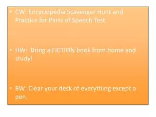 CW: Encyclopedia Scavenger Hunt and Practice for Parts of Speech Test HW: Bring a FICTION book from home and study!