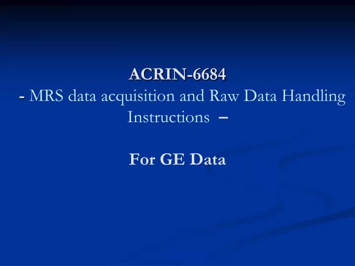 acrin 6684 mrs data acquisition and raw data handling instructions for ge data
