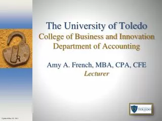 The University of Toledo College of Business and Innovation Department of Accounting Amy A . French, MBA , CPA, CFE L