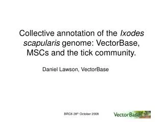 Collective annotation of the Ixodes scapularis genome: VectorBase, MSCs and the tick community.