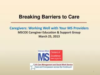 Breaking Barriers to Care Caregivers: Working Well with Your MS Providers MSCOE Caregiver Education &amp; Support Group
