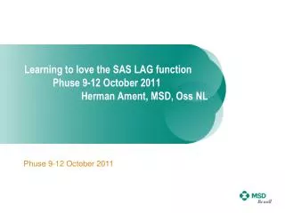 Learning to love the SAS LAG function 	Phuse 9-12 October 2011 		Herman Ament, MSD, Oss NL