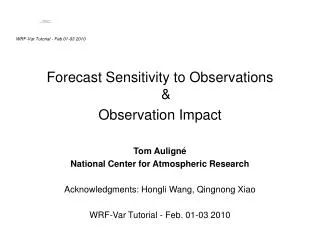 Forecast Sensitivity to Observations &amp; Observation Impact Tom Auligné National Center for Atmospheric Research Ackn