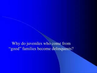 Why do juveniles who come from “good” families become delinquents?