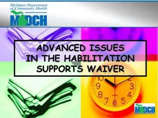 ADVANCED ISSUES IN THE HABILITATION SUPPORTS WAIVER