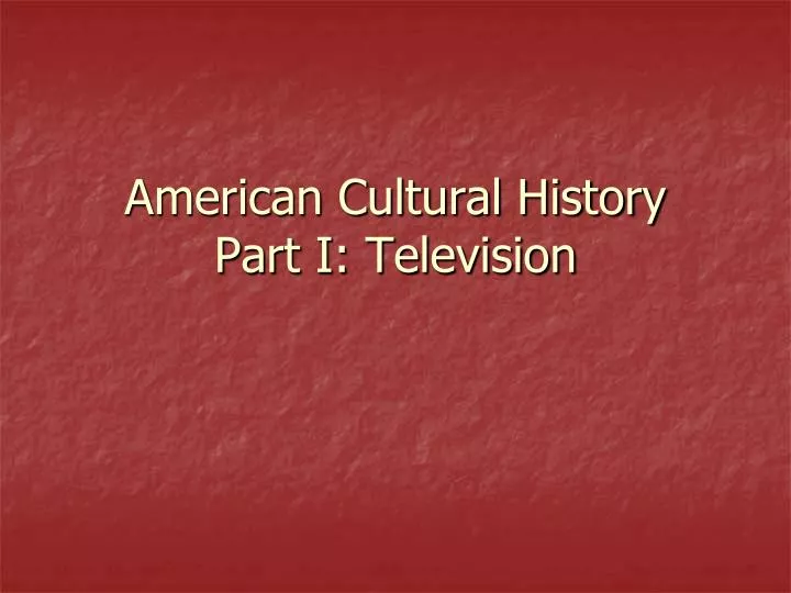 american cultural history part i television
