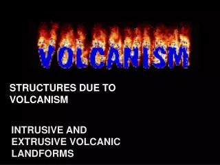 STRUCTURES DUE TO VOLCANISM