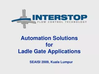 Automation Solutions for Ladle Gate Applications SEAISI 2009, Kuala Lumpur