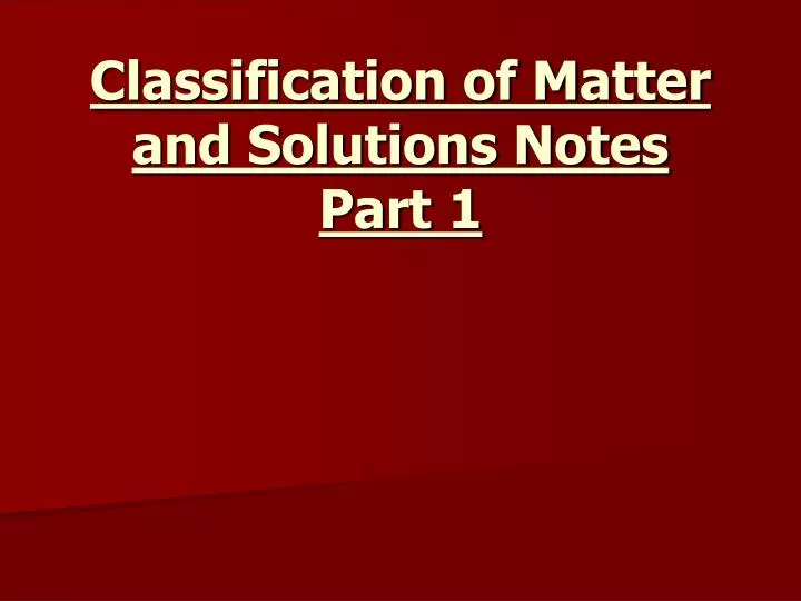 classification of matter and solutions notes part 1