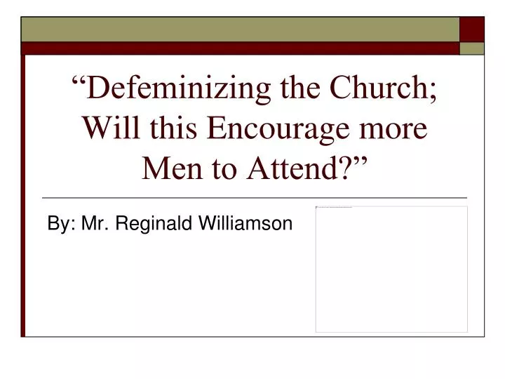 defeminizing the church will this encourage more men to attend