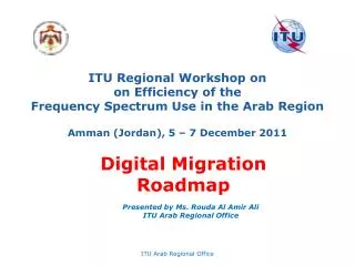 ITU Regional Workshop on on Efficiency of the Frequency Spectrum Use in the Arab Region Amman (Jordan), 5 – 7 Decembe