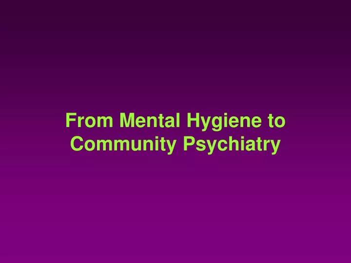 from mental hygiene to community psychiatry