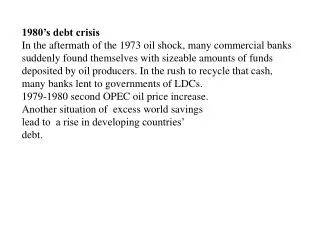 1980’s debt crisis In the aftermath of the 1973 oil shock, many commercial banks suddenly found themselves with sizeabl