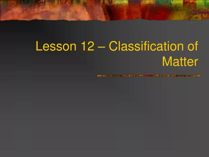lesson 12 classification of matter