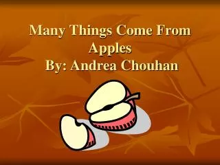 Many Things Come From Apples By: Andrea Chouhan