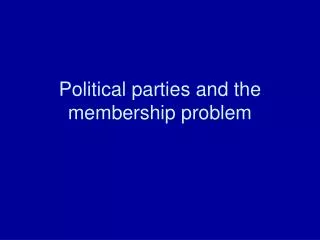Political parties and the membership problem