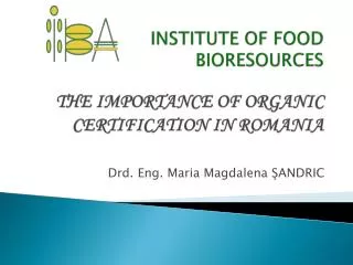 IN STITUT E OF FOOD BIORESOURCES THE IMPORTANCE OF ORGANIC CERTIFICATION IN ROMANIA
