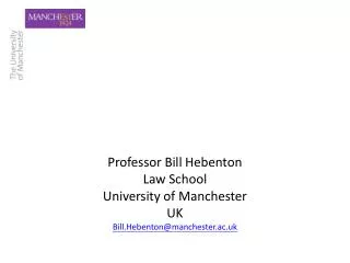 Professor Bill Hebenton Law School University of Manchester UK Bill.Hebenton@manchester.ac.uk
