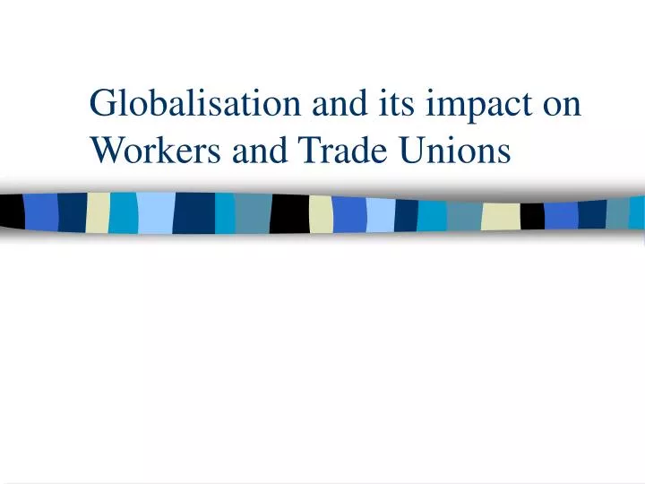 globalisation and its impact on workers and trade unions