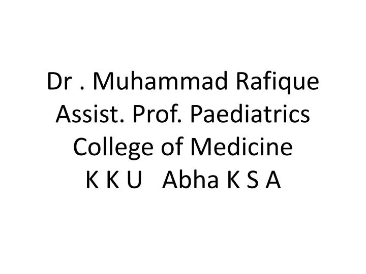 dr muhammad rafique assist prof paediatrics college of medicine k k u abha k s a