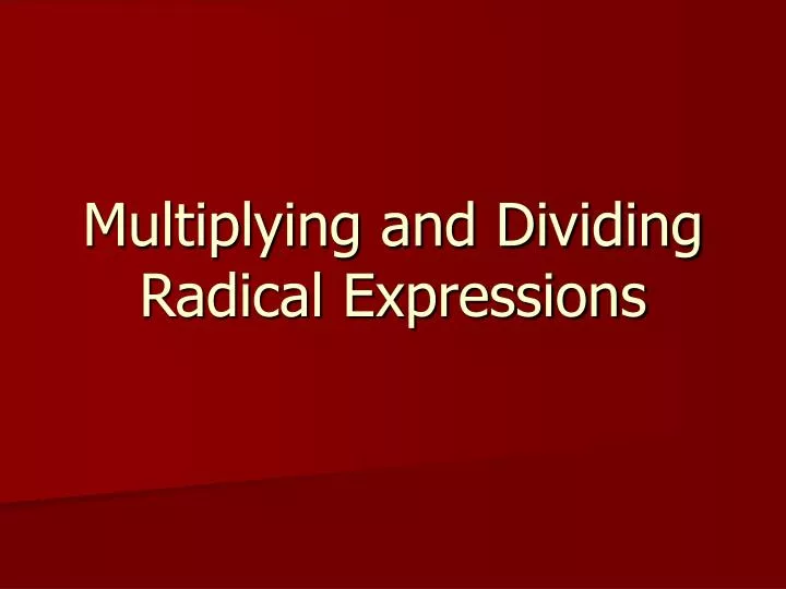 multiplying and dividing radical expressions