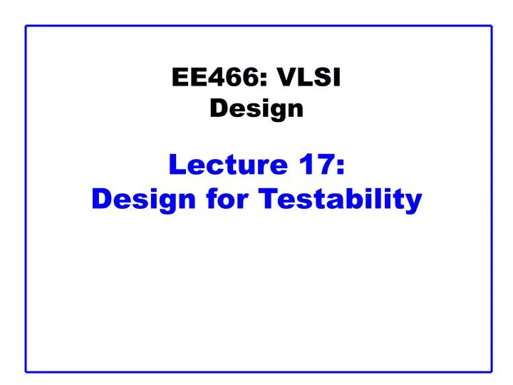 ee466 vlsi design lecture 17 design for testability