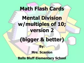 Math Flash Cards Mental Division w/multiples of 10; version 2 (bigger &amp; better) By: Mrs. Scanlon Balls Bluff El